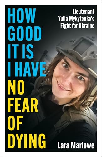 How Good It Is I have No Fear of Dying: Lieutenant Yulia Mykytenko's Fight for Ukraine