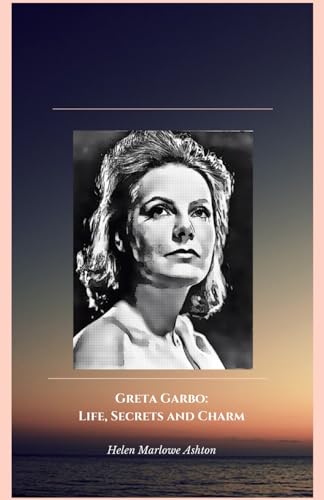 Greta Garbo: Life, Secrets and Charm: The official tribute to the divine of silent and sound films von Independently published