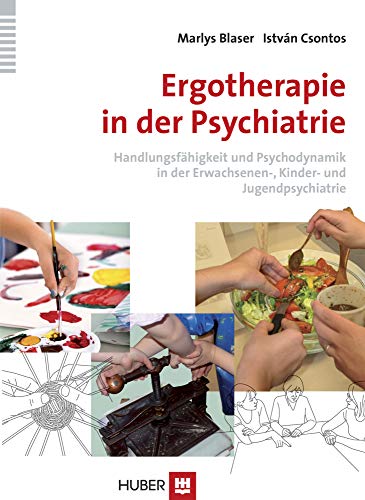 Ergotherapie in der Psychiatrie: Handlungsfähigkeit und Psychodynamik in der Erwachsenen-, Kinder- und Jugendpsychiatrie