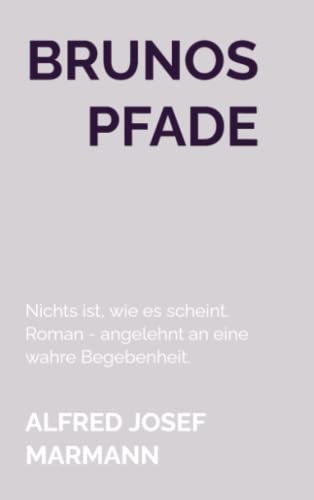 Brunos Pfade: Nichts ist, wie es scheint. Roman - angelehnt an eine wahre Begebenheit.