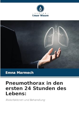 Pneumothorax in den ersten 24 Stunden des Lebens:: Risikofaktoren und Behandlung von Verlag Unser Wissen