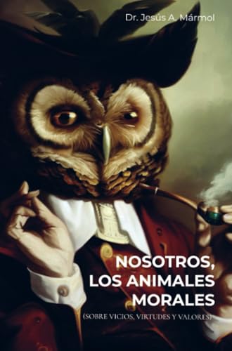 Nosotros, los animales morales: (sobre Vicios, Virtudes y Valores) von Bookmundo