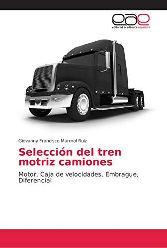 Selección del tren motriz camiones: Motor, Caja de velocidades, Embrague, Diferencial von Editorial Academica Espanola