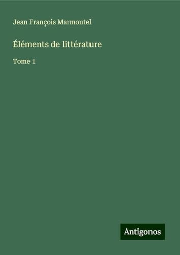 Éléments de littérature: Tome 1 von Antigonos Verlag
