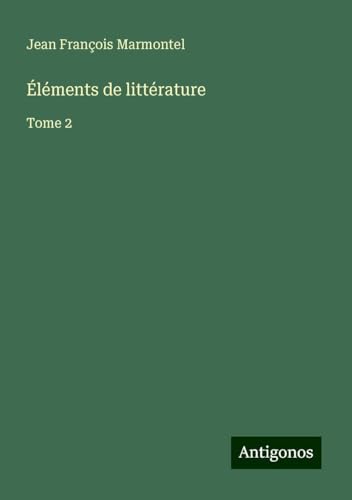 Éléments de littérature: Tome 2 von Antigonos Verlag