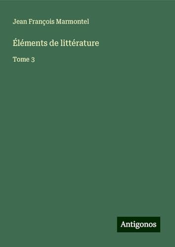 Éléments de littérature: Tome 3 von Antigonos Verlag