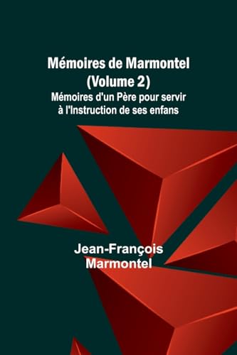 Mémoires de Marmontel (Volume 2); Mémoires d'un Père pour servir à l'Instruction de ses enfans von Alpha Edition
