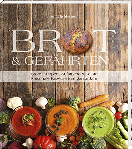Brot & Gefährten: Brote, Suppen, Aufstriche & Salate – saisonale Rezepte fürs ganze Jahr! von Südost-Verlag