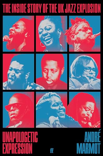 Unapologetic Expression: The Inside Story of the UK Jazz Explosion