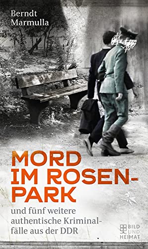 Mord im Rosenpark: und fünf weitere authentische Kriminalfälle aus der DDR