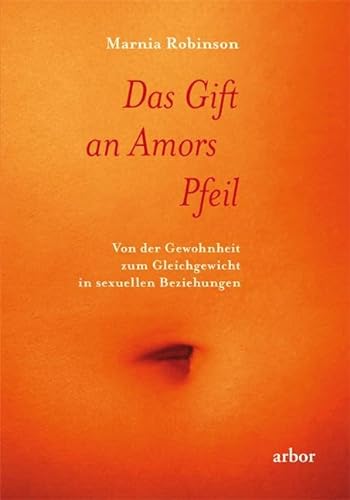 Das Gift an Amors Pfeil: Von der Gewohnheit zum Gleichgewicht in sexuellen Beziehungen von Arbor Verlag