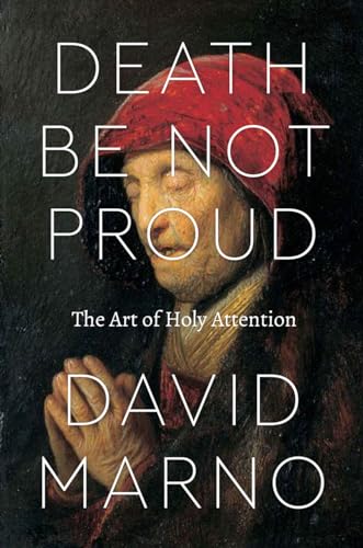 Death Be Not Proud: The Art of Holy Attention (Class 200: New Studies in Religion)