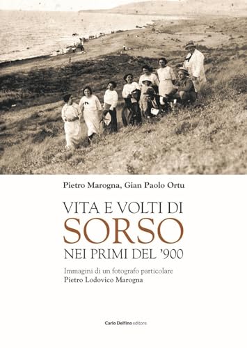 Vita e volti di Sorso dei primi del'900. Immagini di un fotografo particolare Pietro Ludovico Marogna. Ediz. illustrata Vita e volti di Sorso dei primi del'900. Immagini di un fotografo particolare Pietro Ludovico Marogna. Ediz. illustrata von Carlo Delfino Editore