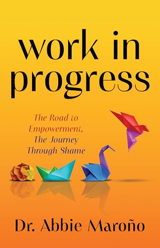 Work in Progress: The Road to Empowerment, The Journey Through Shame