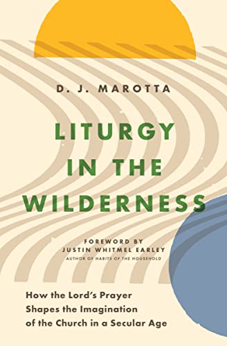 Liturgy in the Wilderness: How the Lord's Prayer Shapes the Imagination of the Church in a Secular Age von Moody Publishers