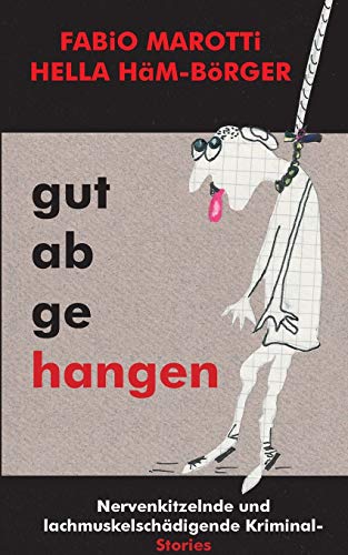 Gut abgehangen: Nervenkitzelnde und lachmuskelschädigende Kriminal-Stories Gut abgehangen: Nervenkitzelnde und lachmuskelschädigende Kriminal-Stories