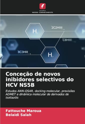 Conceção de novos inibidores selectivos do HCV NS5B: Estudos ANN-QSAR, docking molecular, previsões ADMET e dinâmica molecular de derivados de isotiazóis von Edições Nosso Conhecimento
