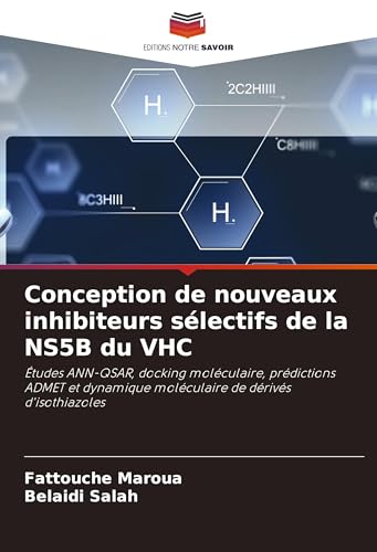 Conception de nouveaux inhibiteurs sélectifs de la NS5B du VHC: Études ANN-QSAR, docking moléculaire, prédictions ADMET et dynamique moléculaire de dérivés d'isothiazoles von Editions Notre Savoir