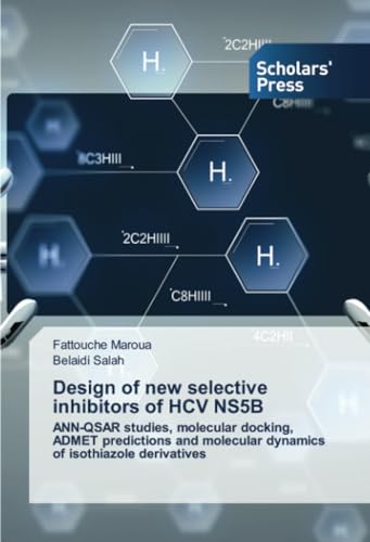 Design of new selective inhibitors of HCV NS5B: ANN-QSAR studies, molecular docking, ADMET predictions and molecular dynamics of isothiazole derivatives von Scholars' Press