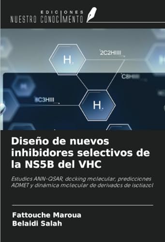 Diseño de nuevos inhibidores selectivos de la NS5B del VHC: Estudios ANN-QSAR, docking molecular, predicciones ADMET y dinámica molecular de derivados de isotiazol von Ediciones Nuestro Conocimiento
