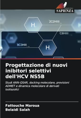 Progettazione di nuovi inibitori selettivi dell'HCV NS5B: Studi ANN-QSAR, docking molecolare, previsioni ADMET e dinamica molecolare di derivati isotiazolici von Edizioni Sapienza