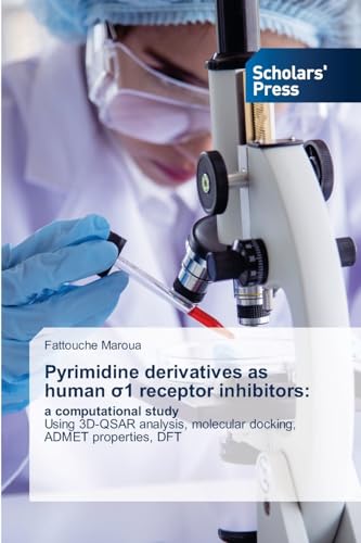 Pyrimidine derivatives as human σ1 receptor inhibitors:: a computational studyUsing 3D-QSAR analysis, molecular docking, ADMET properties, DFT von Scholars' Press