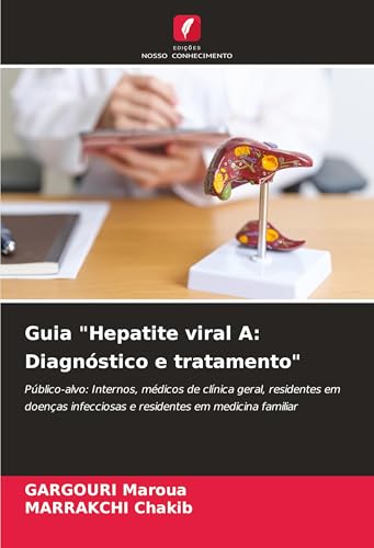 Guia "Hepatite viral A: Diagnóstico e tratamento": Público-alvo: Internos, médicos de clínica geral, residentes em doenças infecciosas e residentes em medicina familiar von Edições Nosso Conhecimento