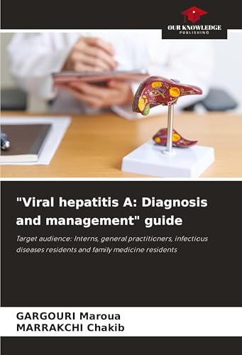 "Viral hepatitis A: Diagnosis and management" guide: Target audience: Interns, general practitioners, infectious diseases residents and family medicine residents von Our Knowledge Publishing