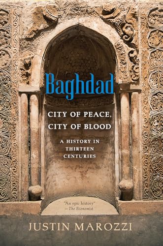 Baghdad: City of Peace, City of Blood--A History in Thirteen Centuries