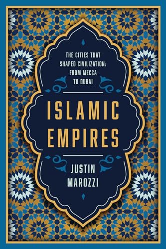 Islamic Empires: The Cities That Shaped Civilization: from Mecca to Dubai