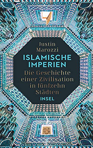 Islamische Imperien: Die Geschichte einer Zivilisation in fünfzehn Städten | »Eine herausragende Geschichte des Islam.« Peter Frankopan