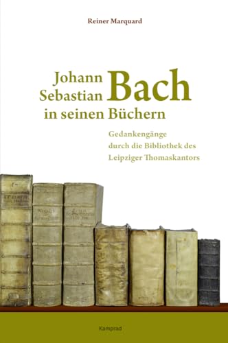 Johann Sebastian Bach in seinen Büchern: Gedankengänge durch die Bibliothek des Leipziger Thomaskantors Johann Sebastian Bach in seinen Büchern: Gedankengänge durch die Bibliothek des Leipziger Thomaskantors von Reinhold, E. Verlag
