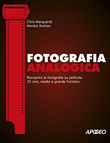 Fotografia analogica. Riscoprire la fotografia su pellicola 35mm, medio e grande formato von Apogeo