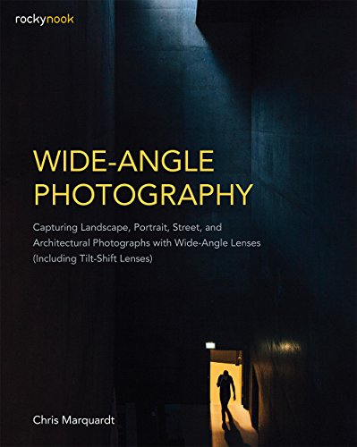 Wide-Angle Photography: Capturing Landscape, Portrait, Street, and Architectural Photographs with Wide-Angle Lenses: Capturing Landscape, Portrait, ... Lenses (Including Tilt-shift Lenses)
