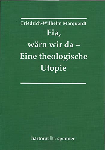 Eia, Wärn wir da - Eine theologische Utopie.: Studienausgabe. von Hartmut Spenner Verlag