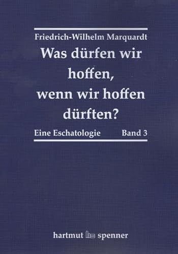 Was dürfen wir hoffen, wenn wir hoffen dürften?: Eine Eschatologie. Band 3. Studienausgabe.