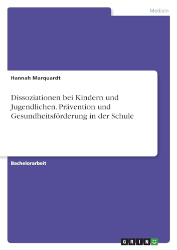 Dissoziationen bei Kindern und Jugendlichen. Prävention und Gesundheitsförderung in der Schule von GRIN Verlag
