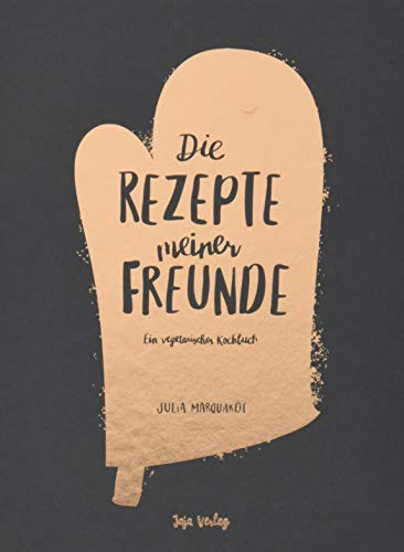 Die Rezepte meiner Freunde: Ein vegetarisches Kochbuch