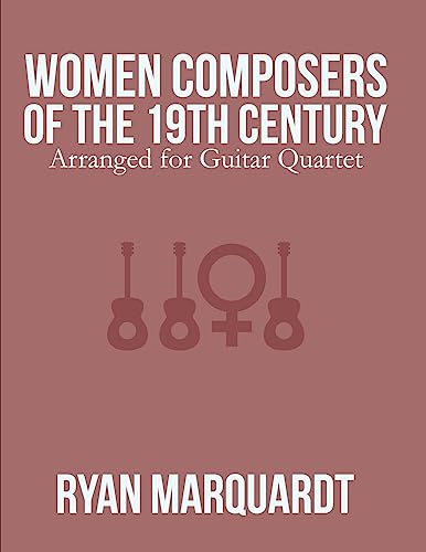 Women Composers of the 19th Century: Arranged for Guitar Quartet Women Composers of the 19th Century: Arranged for Guitar Quartet