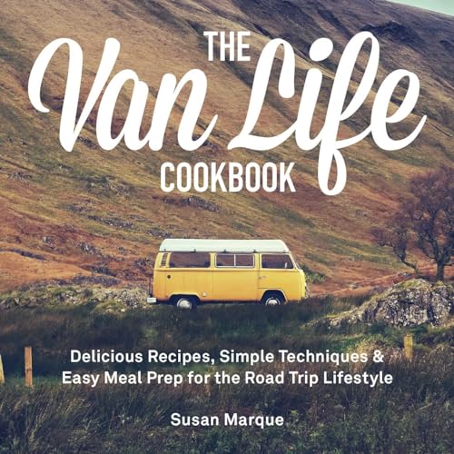 The Van Life Cookbook: Delicious Recipes, Simple Techniques and Easy Meal Prep for the Road Trip Lifestyle von ULYSSES PR