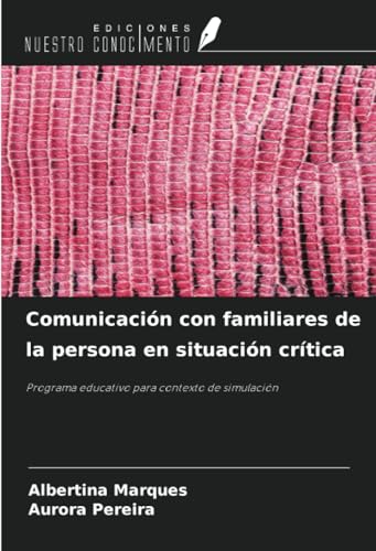 Comunicación con familiares de la persona en situación crítica: Programa educativo para contexto de simulación von Ediciones Nuestro Conocimiento