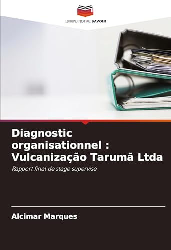 Diagnostic organisationnel : Vulcanização Tarumã Ltda: Rapport final de stage supervisé von Editions Notre Savoir