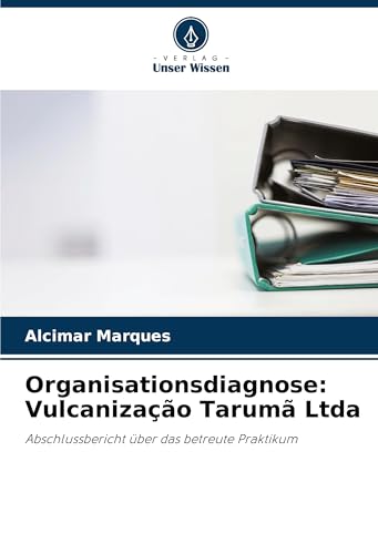 Organisationsdiagnose: Vulcanização Tarumã Ltda: Abschlussbericht über das betreute Praktikum von Verlag Unser Wissen