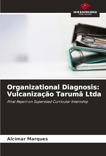 Organizational Diagnosis: Vulcanização Tarumã Ltda: Final Report on Supervised Curricular Internship von Our Knowledge Publishing