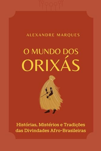 O Mundo Dos Orixás: Histórias, Mistérios e Tradições das Divindades Afro-Brasileiras von Independently published