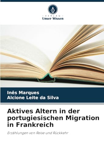 Aktives Altern in der portugiesischen Migration in Frankreich: Erzählungen von Reise und Rückkehr von Verlag Unser Wissen