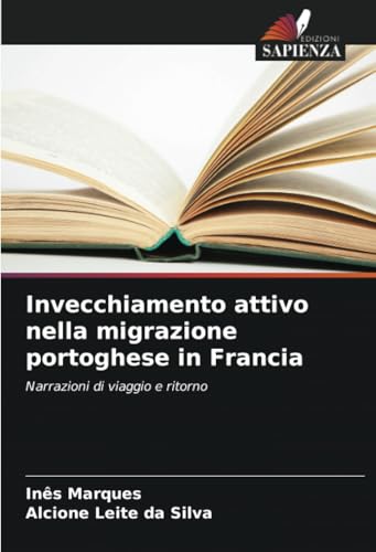 Invecchiamento attivo nella migrazione portoghese in Francia: Narrazioni di viaggio e ritorno von Edizioni Sapienza