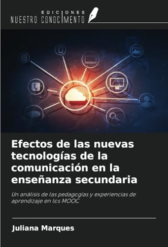 Efectos de las nuevas tecnologías de la comunicación en la enseñanza secundaria: Un análisis de las pedagogías y experiencias de aprendizaje en los MOOC von Ediciones Nuestro Conocimiento