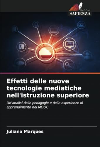 Effetti delle nuove tecnologie mediatiche nell'istruzione superiore: Un'analisi delle pedagogie e delle esperienze di apprendimento nei MOOC von Edizioni Sapienza