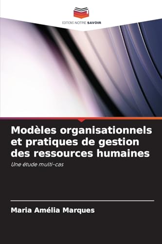 Modèles organisationnels et pratiques de gestion des ressources humaines: Une étude multi-cas von Editions Notre Savoir